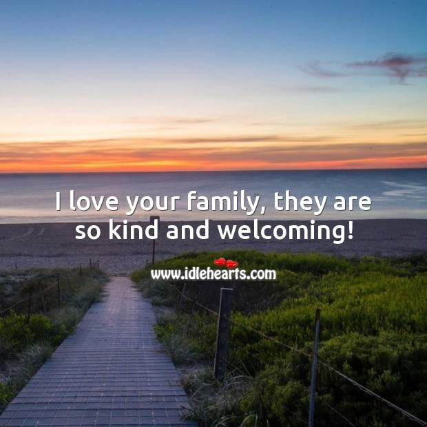 I love your family, they are so kind and welcoming! Family Quotes Image