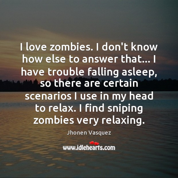 I love zombies. I don’t know how else to answer that… I Jhonen Vasquez Picture Quote