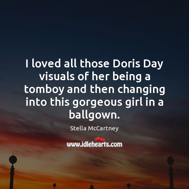 I loved all those Doris Day visuals of her being a tomboy Stella McCartney Picture Quote