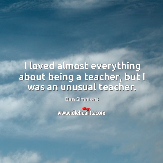 I loved almost everything about being a teacher, but I was an unusual teacher. Image