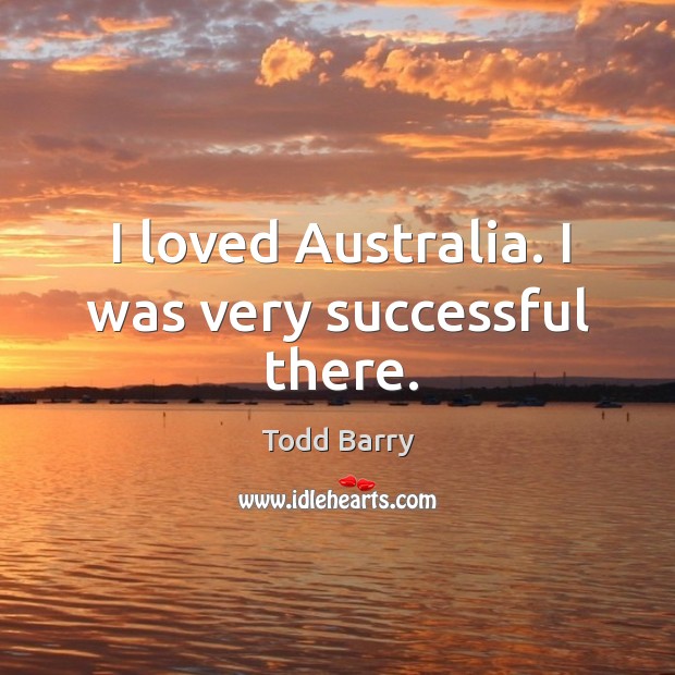 I loved australia. I was very successful there. Todd Barry Picture Quote