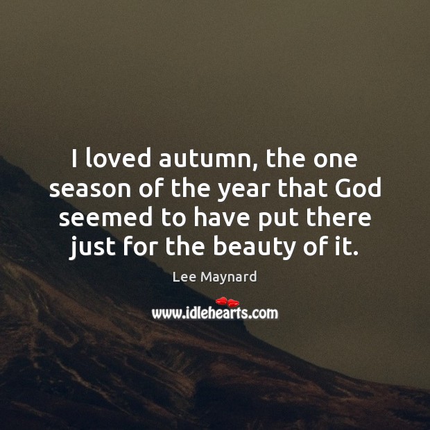I loved autumn, the one season of the year that God seemed Lee Maynard Picture Quote