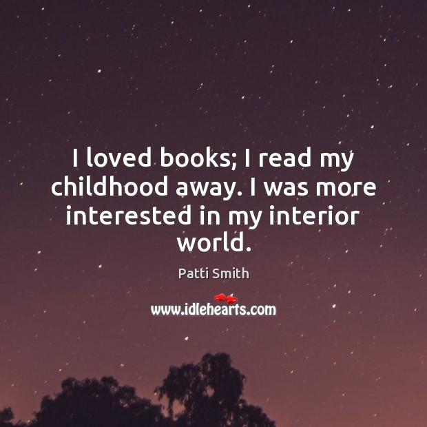 I loved books; I read my childhood away. I was more interested in my interior world. Image