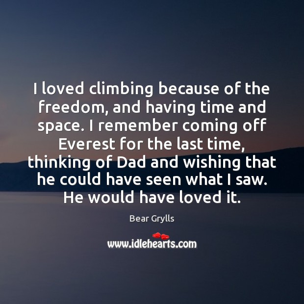 I loved climbing because of the freedom, and having time and space. Bear Grylls Picture Quote