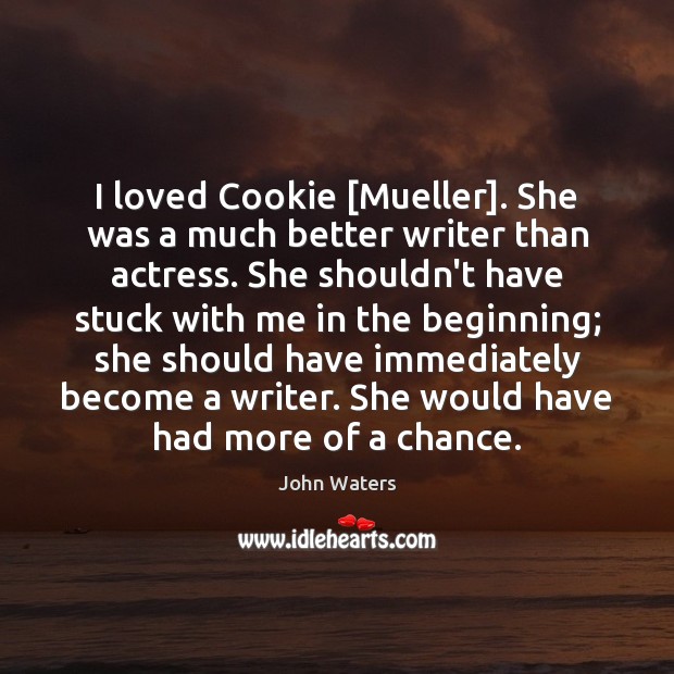 I loved Cookie [Mueller]. She was a much better writer than actress. Image