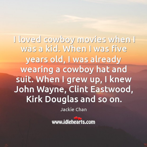 I loved cowboy movies when I was a kid. When I was Jackie Chan Picture Quote