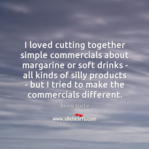 I loved cutting together simple commercials about margarine or soft drinks – Renny Harlin Picture Quote