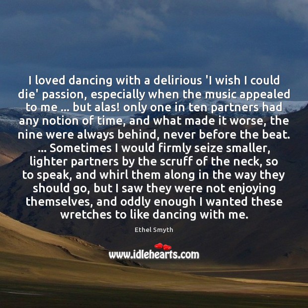 I loved dancing with a delirious ‘I wish I could die’ passion, Ethel Smyth Picture Quote