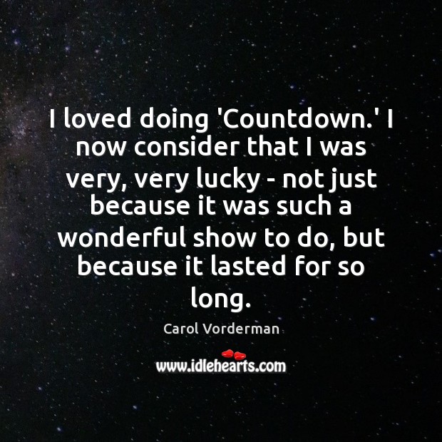 I loved doing ‘Countdown.’ I now consider that I was very, Carol Vorderman Picture Quote