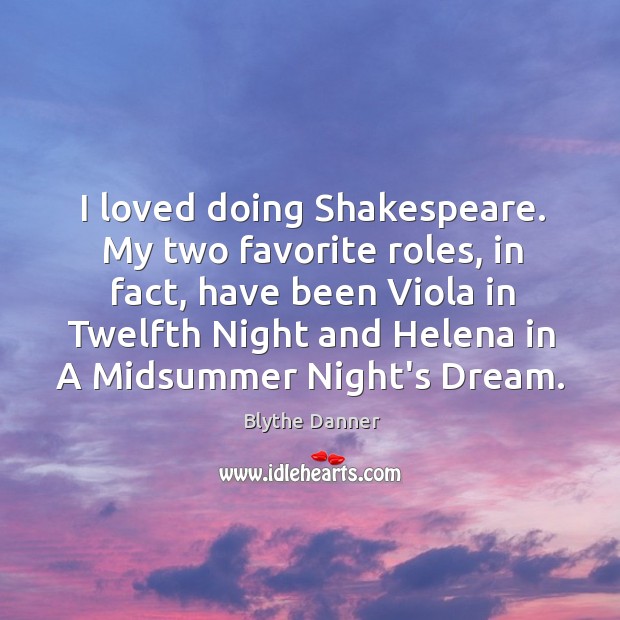 I loved doing Shakespeare. My two favorite roles, in fact, have been Blythe Danner Picture Quote