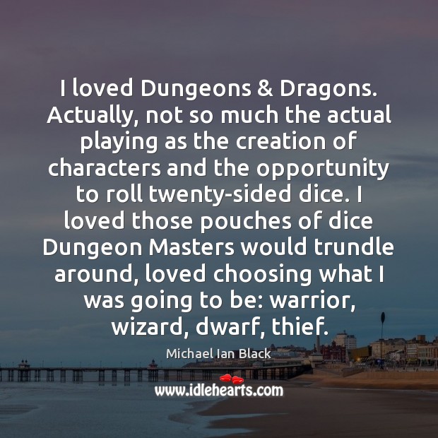 I loved Dungeons & Dragons. Actually, not so much the actual playing as Michael Ian Black Picture Quote