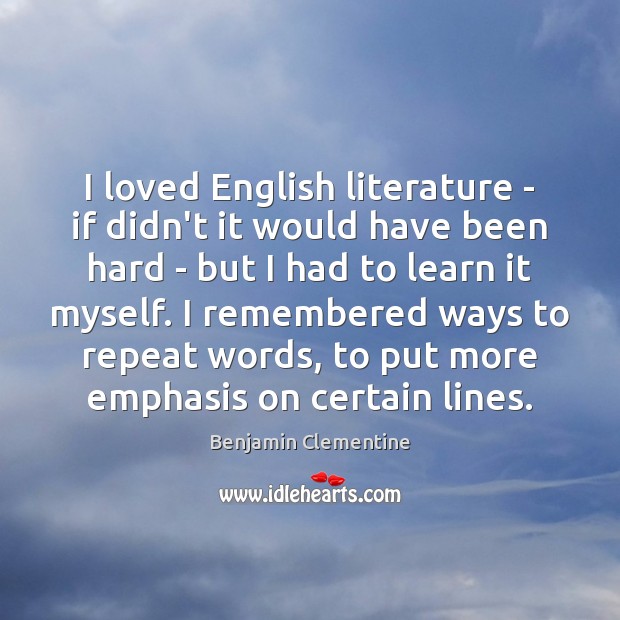 I loved English literature – if didn’t it would have been hard Benjamin Clementine Picture Quote