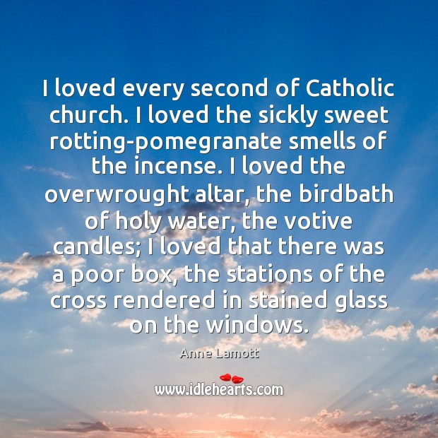 I loved every second of Catholic church. I loved the sickly sweet Anne Lamott Picture Quote