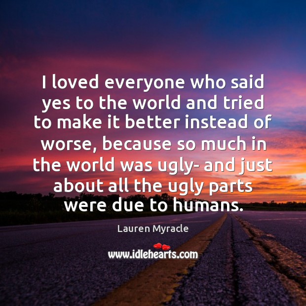 I loved everyone who said yes to the world and tried to Lauren Myracle Picture Quote