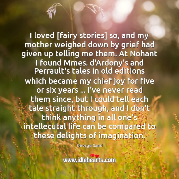 I loved [fairy stories] so, and my mother weighed down by grief George Sand Picture Quote