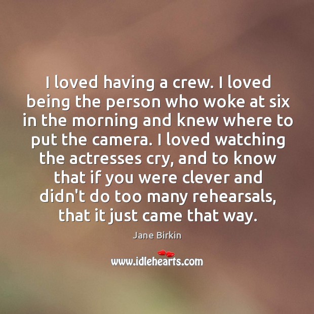 I loved having a crew. I loved being the person who woke Clever Quotes Image