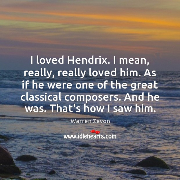 I loved Hendrix. I mean, really, really loved him. As if he Warren Zevon Picture Quote