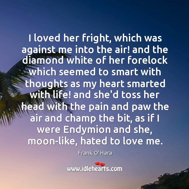 I loved her fright, which was against me into the air! and Frank O’Hara Picture Quote
