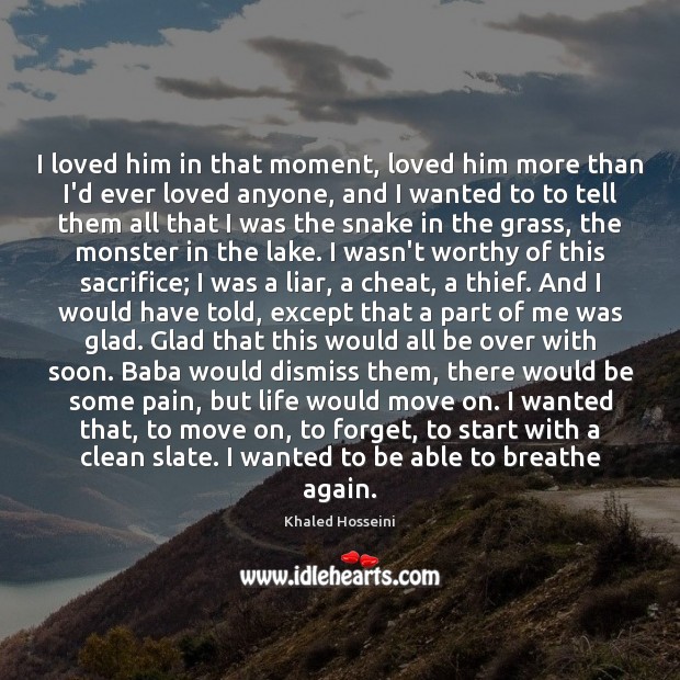 I loved him in that moment, loved him more than I’d ever Khaled Hosseini Picture Quote
