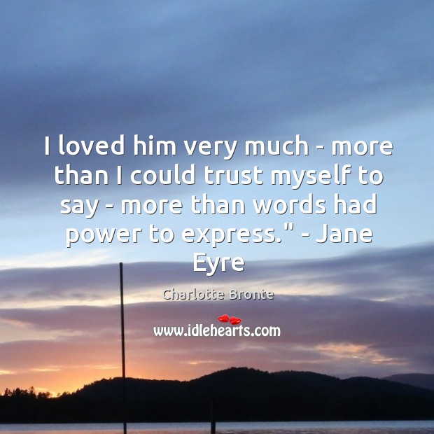 I loved him very much – more than I could trust myself Charlotte Bronte Picture Quote