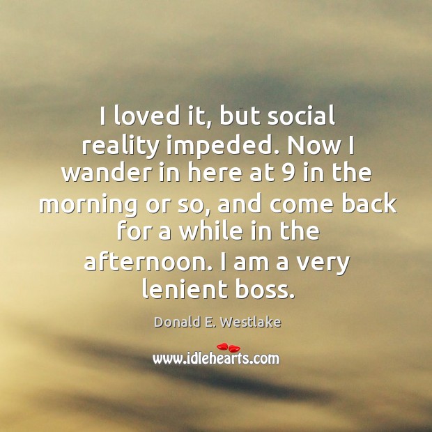 I loved it, but social reality impeded. Donald E. Westlake Picture Quote