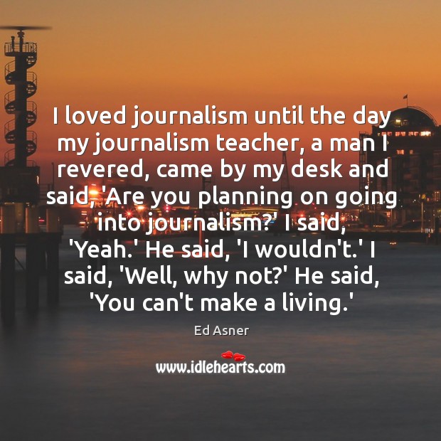 I loved journalism until the day my journalism teacher, a man I Ed Asner Picture Quote