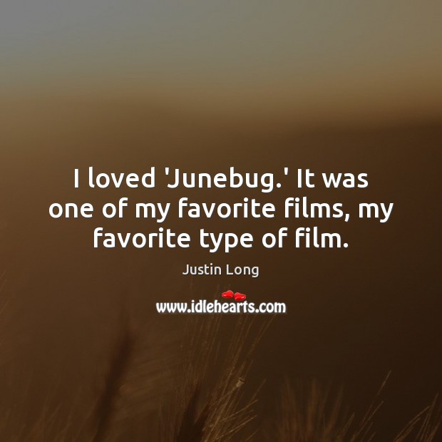 I loved ‘Junebug.’ It was one of my favorite films, my favorite type of film. Justin Long Picture Quote