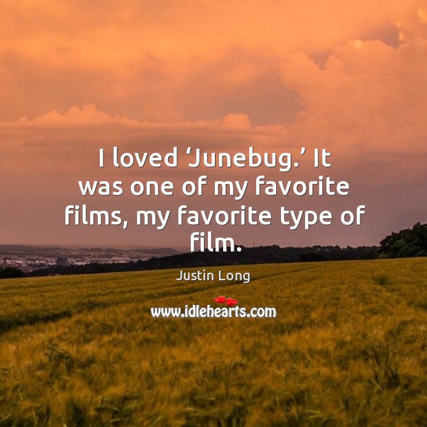 I loved ‘junebug.’ it was one of my favorite films, my favorite type of film. Justin Long Picture Quote