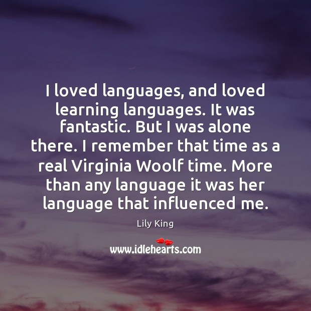 I loved languages, and loved learning languages. It was fantastic. But I Lily King Picture Quote