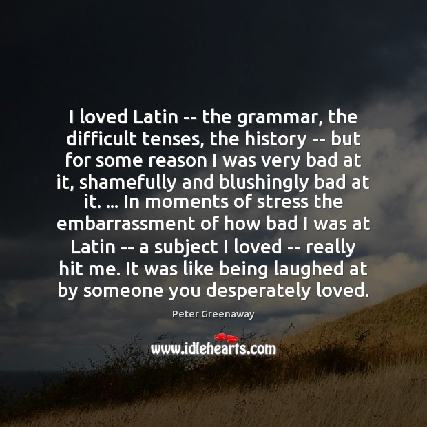 I loved Latin — the grammar, the difficult tenses, the history — Peter Greenaway Picture Quote