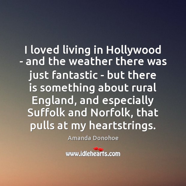 I loved living in Hollywood – and the weather there was just Amanda Donohoe Picture Quote