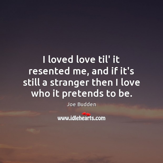 I loved love til’ it resented me, and if it’s still a Image