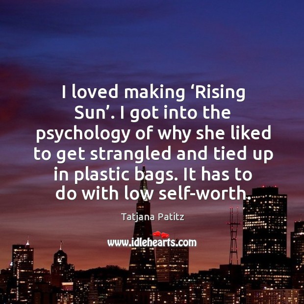 I loved making ‘rising sun’. I got into the psychology of why she liked to get Image