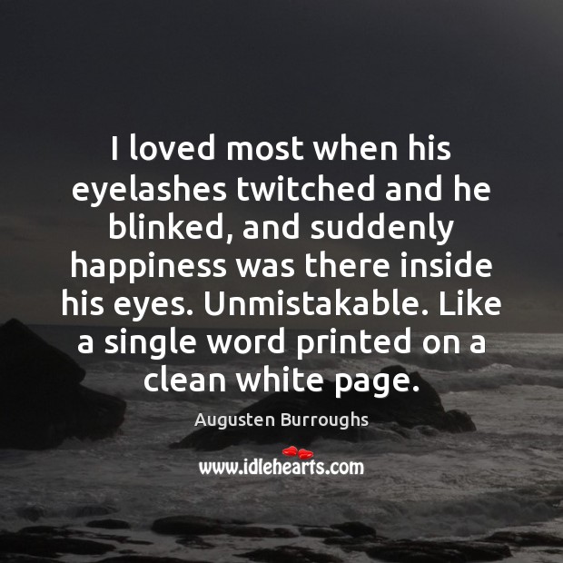 I loved most when his eyelashes twitched and he blinked, and suddenly Augusten Burroughs Picture Quote