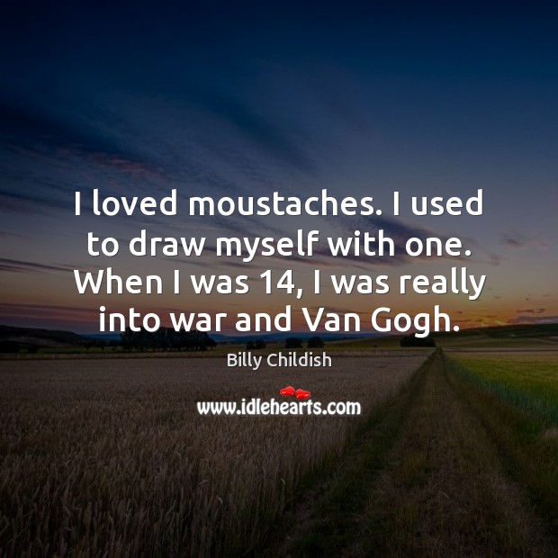 I loved moustaches. I used to draw myself with one. When I Image