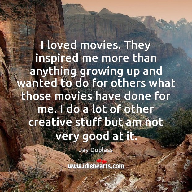 I loved movies. They inspired me more than anything growing up and Movies Quotes Image