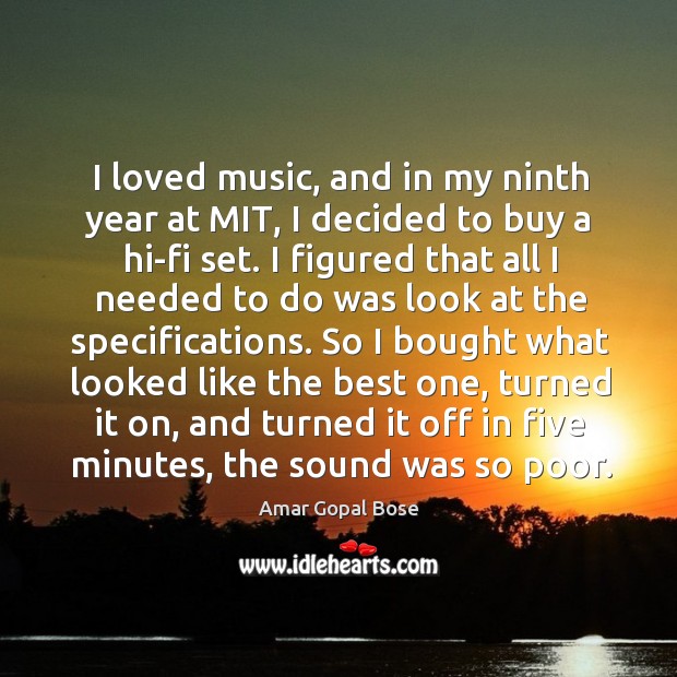I loved music, and in my ninth year at mit, I decided to buy a hi-fi set. 