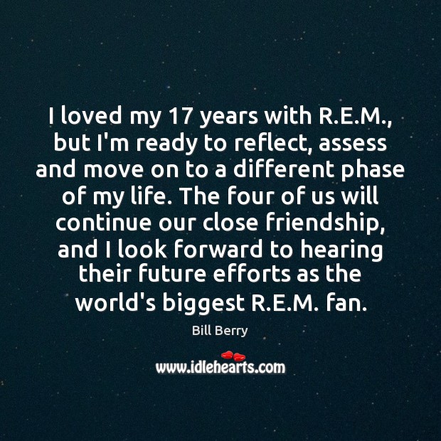 I loved my 17 years with R.E.M., but I’m ready to Move On Quotes Image