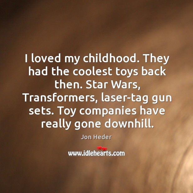I loved my childhood. They had the coolest toys back then. Jon Heder Picture Quote