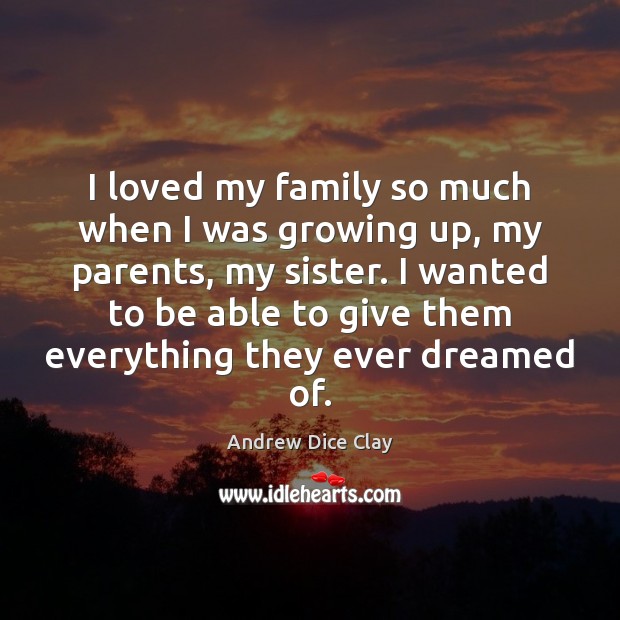 I loved my family so much when I was growing up, my Andrew Dice Clay Picture Quote