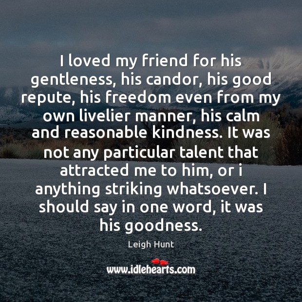 I loved my friend for his gentleness, his candor, his good repute, Leigh Hunt Picture Quote