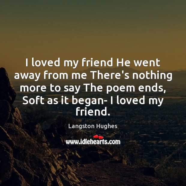 I loved my friend He went away from me There’s nothing more Langston Hughes Picture Quote