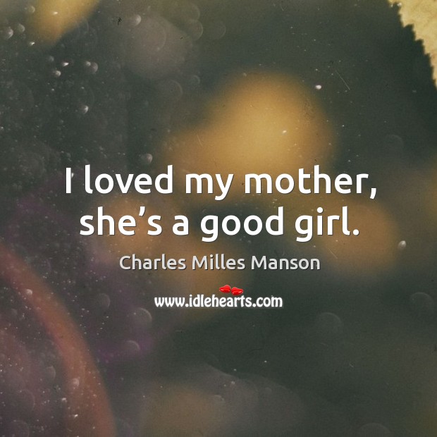 I loved my mother, she’s a good girl. Image