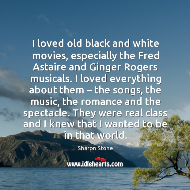 I loved old black and white movies, especially the fred astaire and ginger rogers musicals. Image