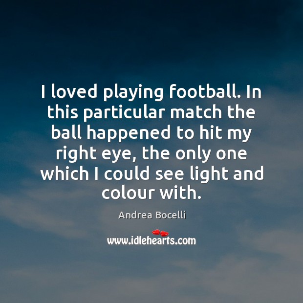 I loved playing football. In this particular match the ball happened to Andrea Bocelli Picture Quote
