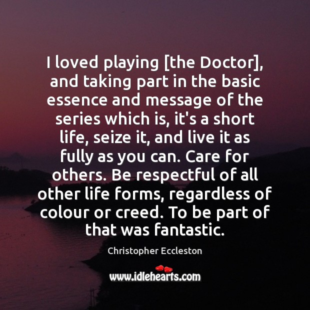 I loved playing [the Doctor], and taking part in the basic essence Christopher Eccleston Picture Quote