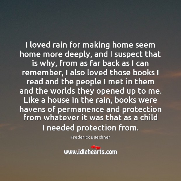 I loved rain for making home seem home more deeply, and I Frederick Buechner Picture Quote