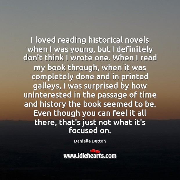 I loved reading historical novels when I was young, but I definitely Danielle Dutton Picture Quote