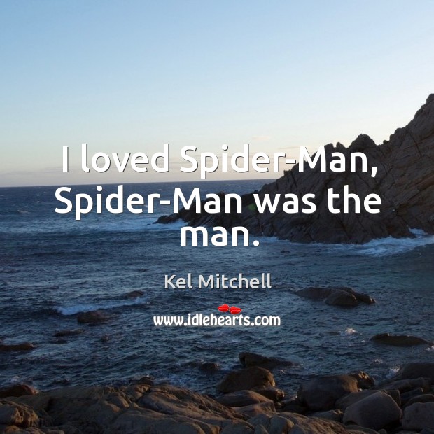I loved spider-man, spider-man was the man. Kel Mitchell Picture Quote