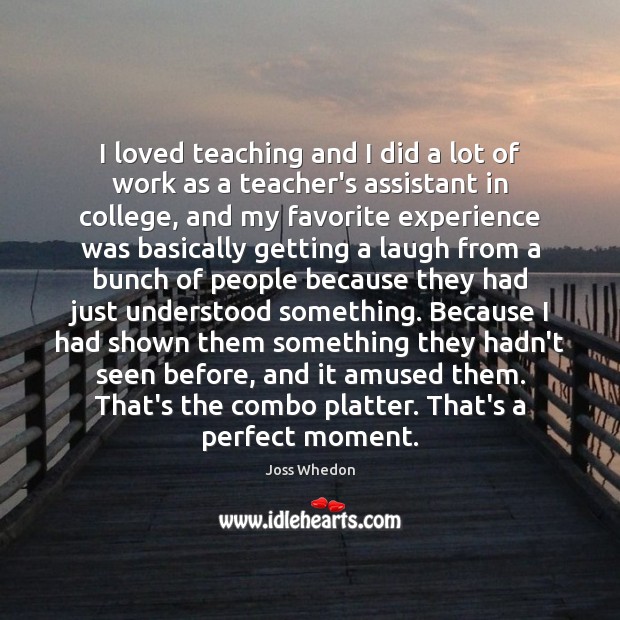I loved teaching and I did a lot of work as a Joss Whedon Picture Quote